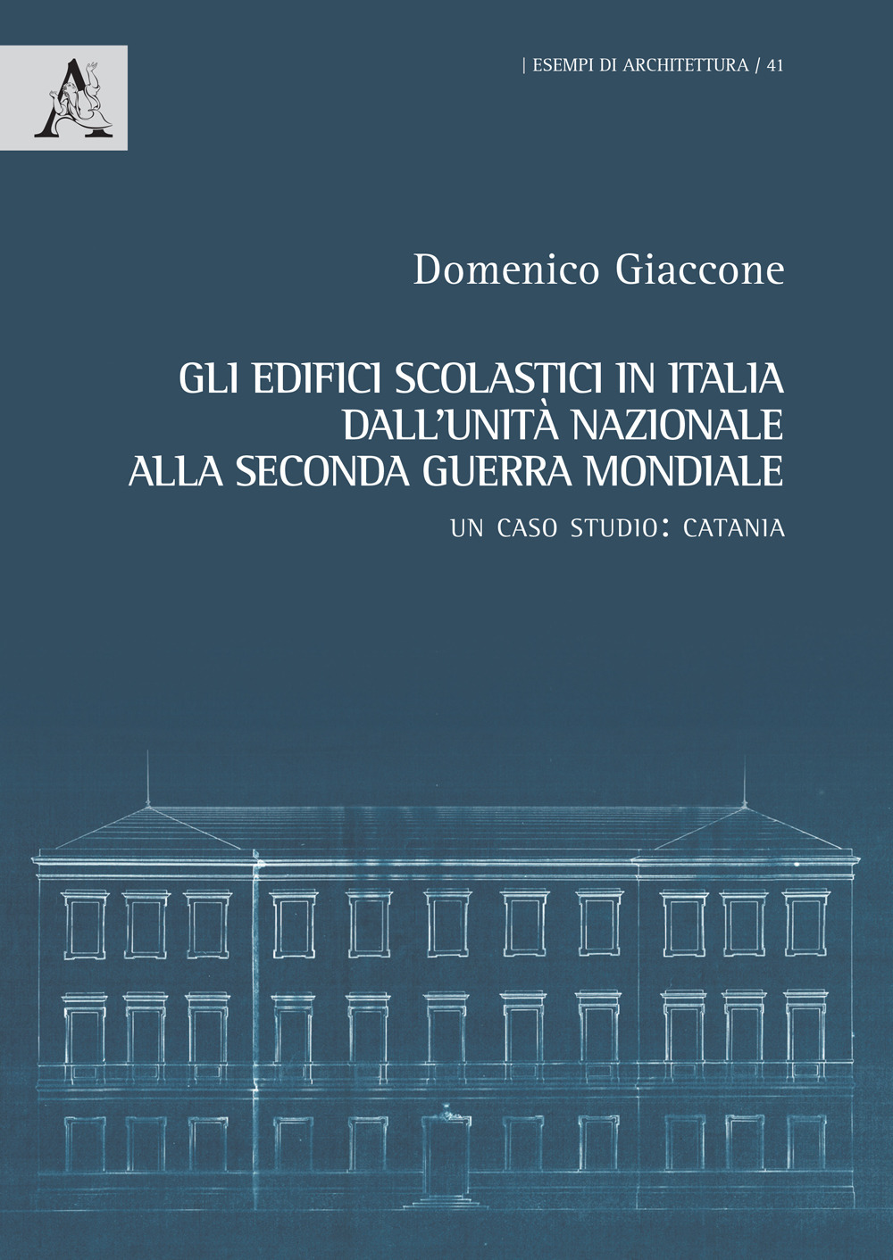 Gli edifici scolastici in Italia dall'Unità nazionale alla seconda guerra mondiale. Un caso studio: Catania. Ediz. illustrata