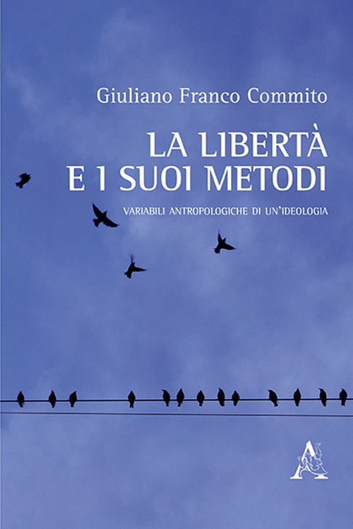 La libertà e i suoi metodi. Variabili antropologiche di un'ideologia