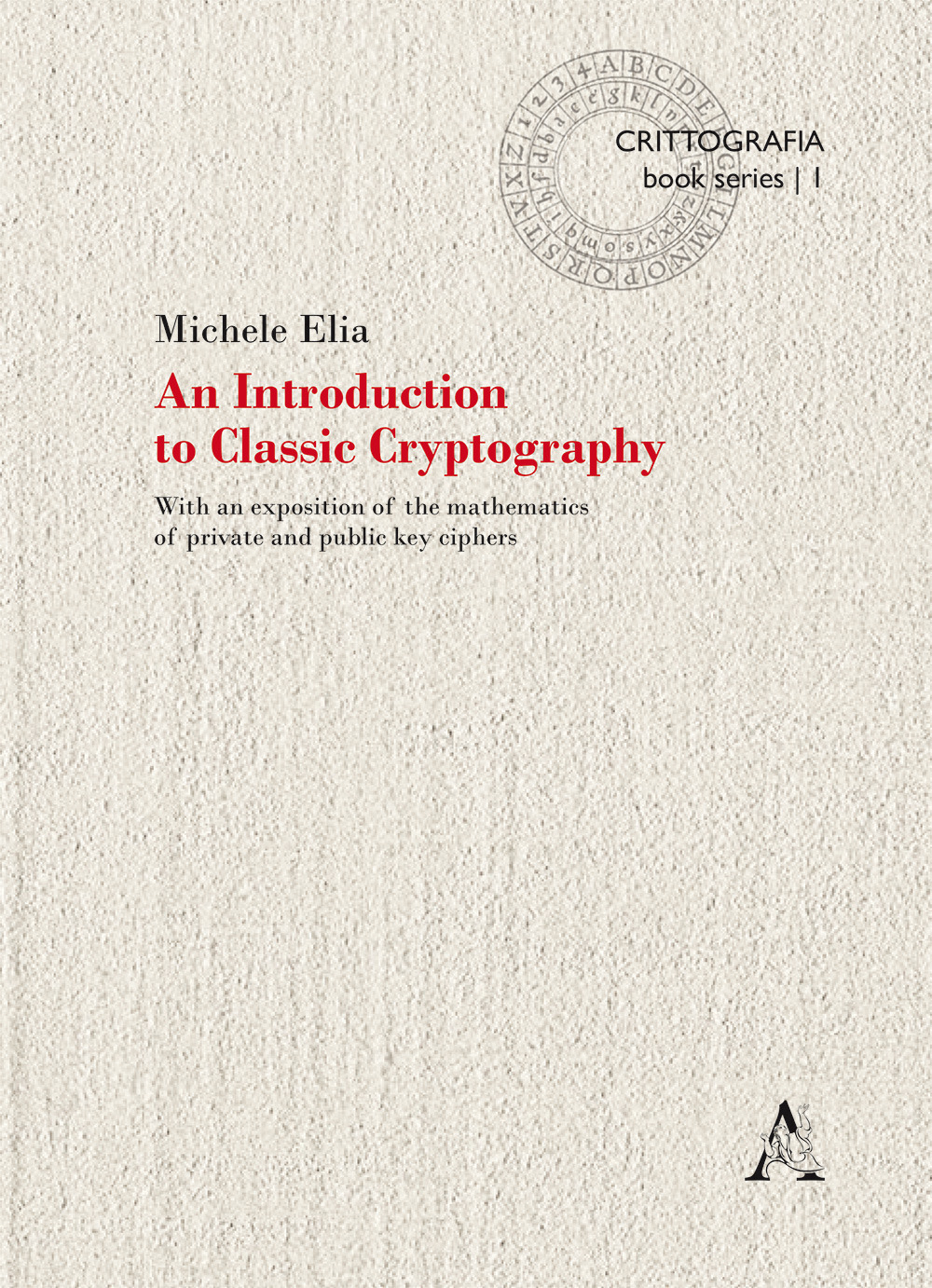 An Introduction to classic cryptography. With an exposition of the mathematics of private and public key ciphers