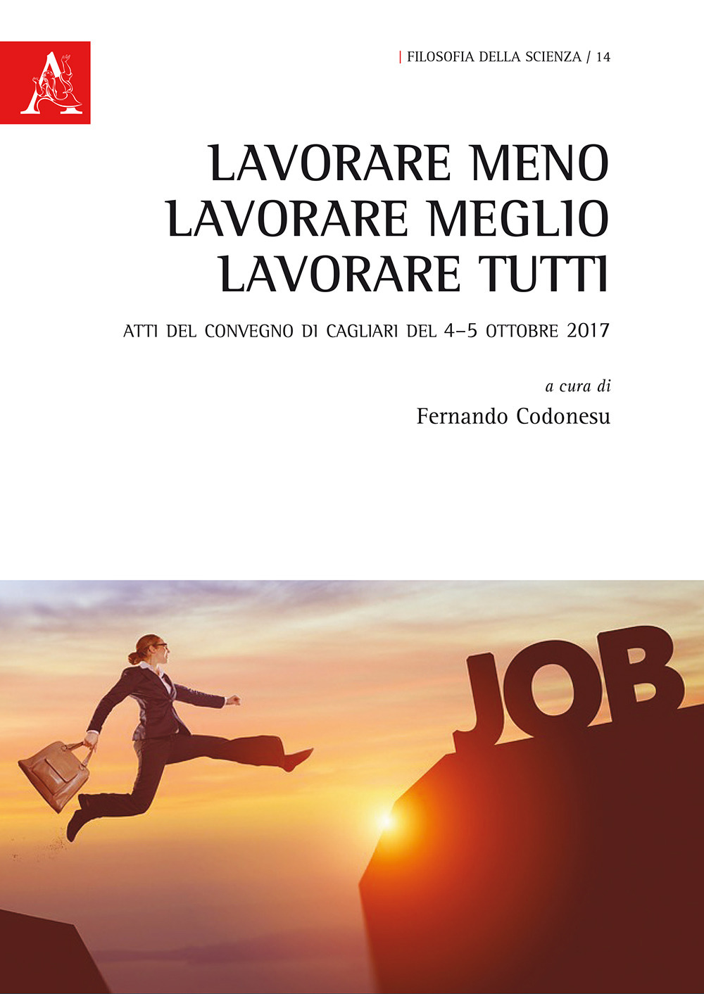 Lavorare meno, lavorare meglio, lavorare tutti. Atti del convegno (Cagliari, 4-5 ottobre 2017)