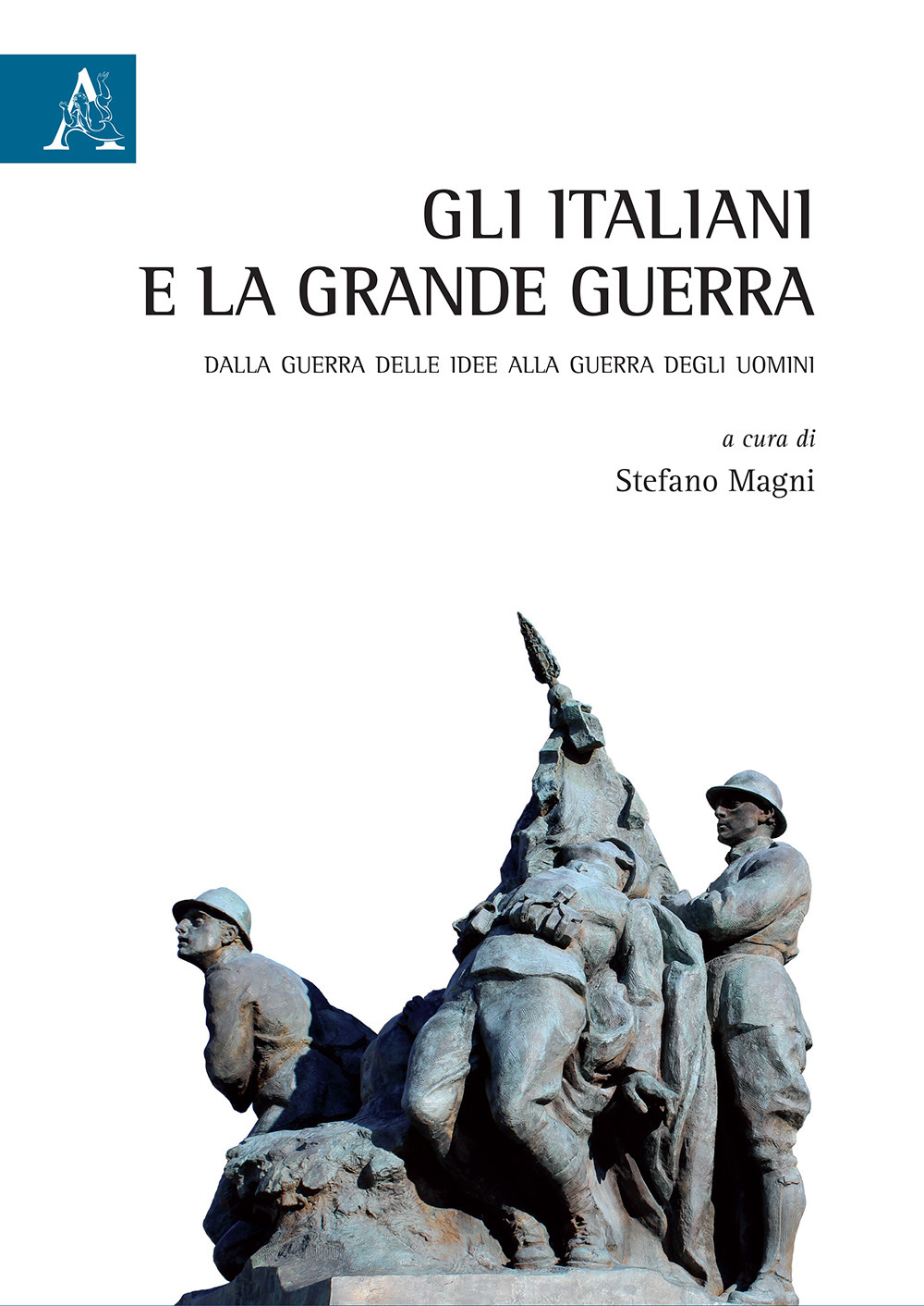Gli italiani e la Grande Guerra. Dalla guerra delle idee alla guerra degli uomini