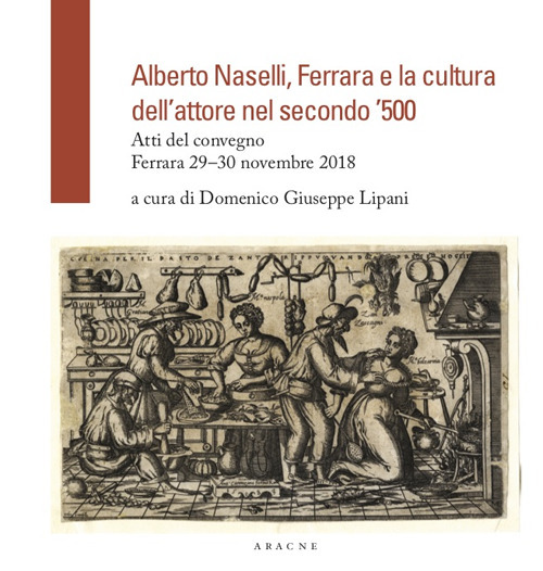 Alberto Naselli, Ferrara e la cultura dell'attore nel secondo '500. Atti del Convegno, Ferrara 29-30 novembre 2018