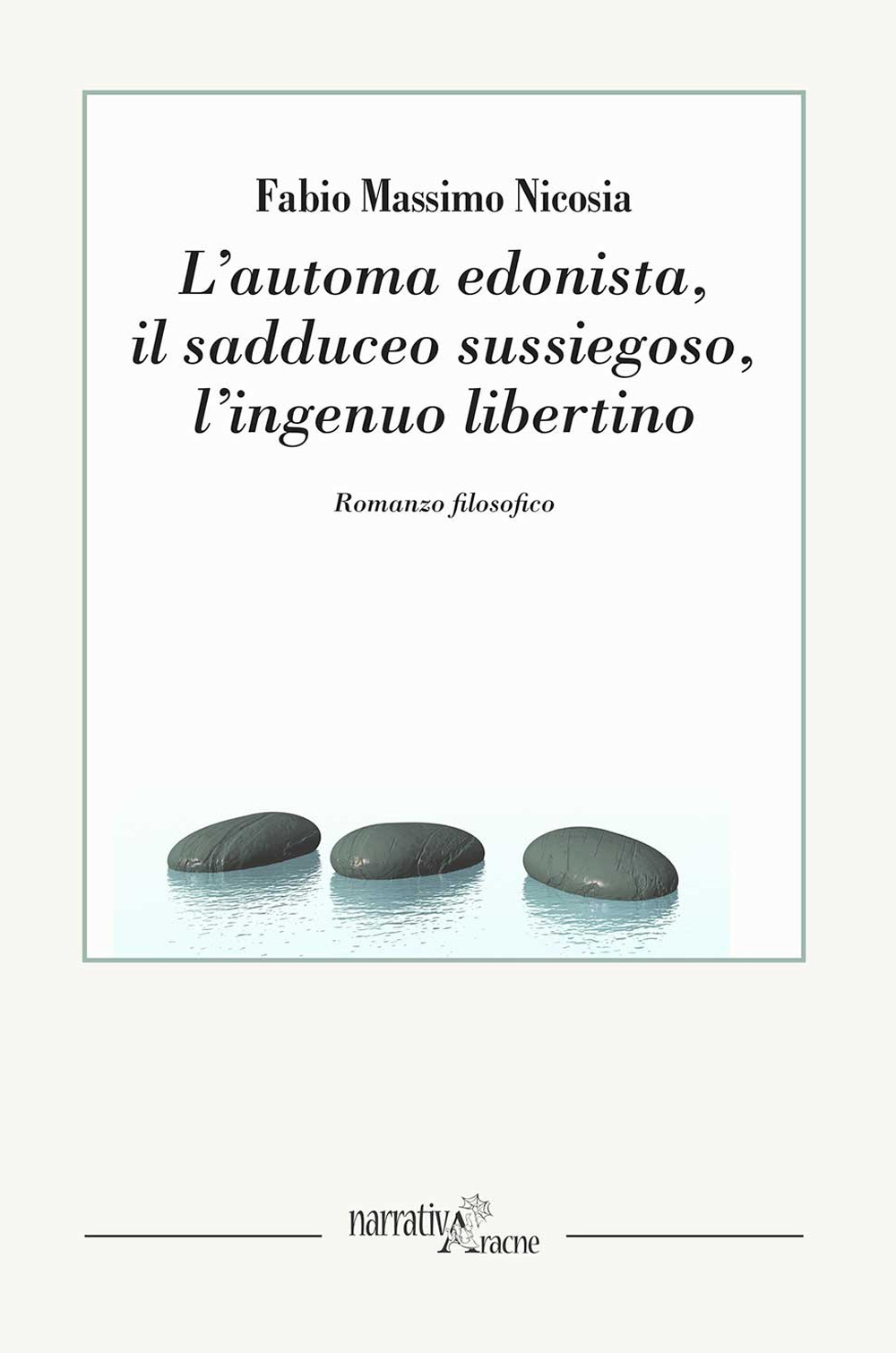 L'automa edonista, il sadduceo sussiegoso, l'ingenuo libertino. Romanzo filosofico