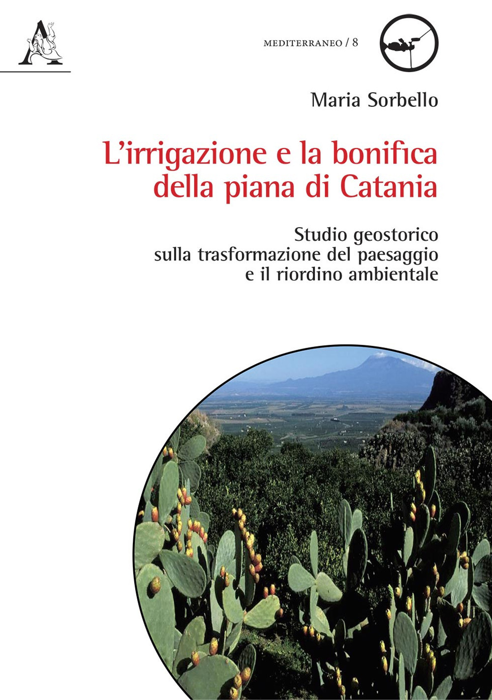 L'irrigazione e la bonifica della piana di Catania. Studio geostorico sulla trasformazione del paesaggio e il riordino ambientale