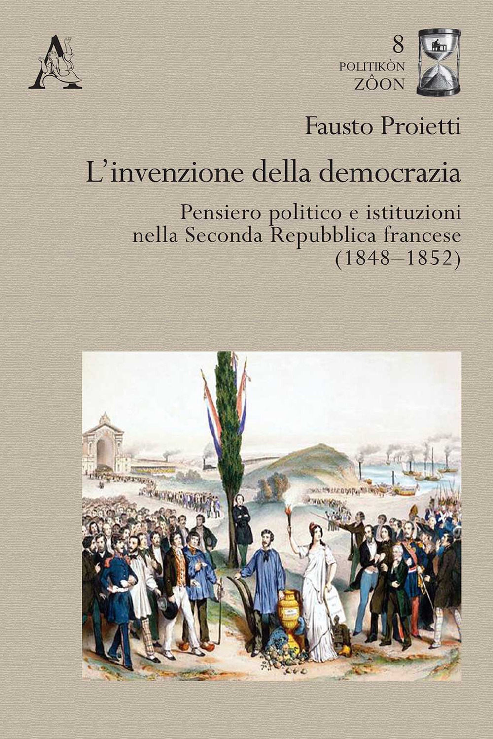 L'invenzione della democrazia. Pensiero politico e istituzioni nella Seconda Repubblica francese (1848-1852)