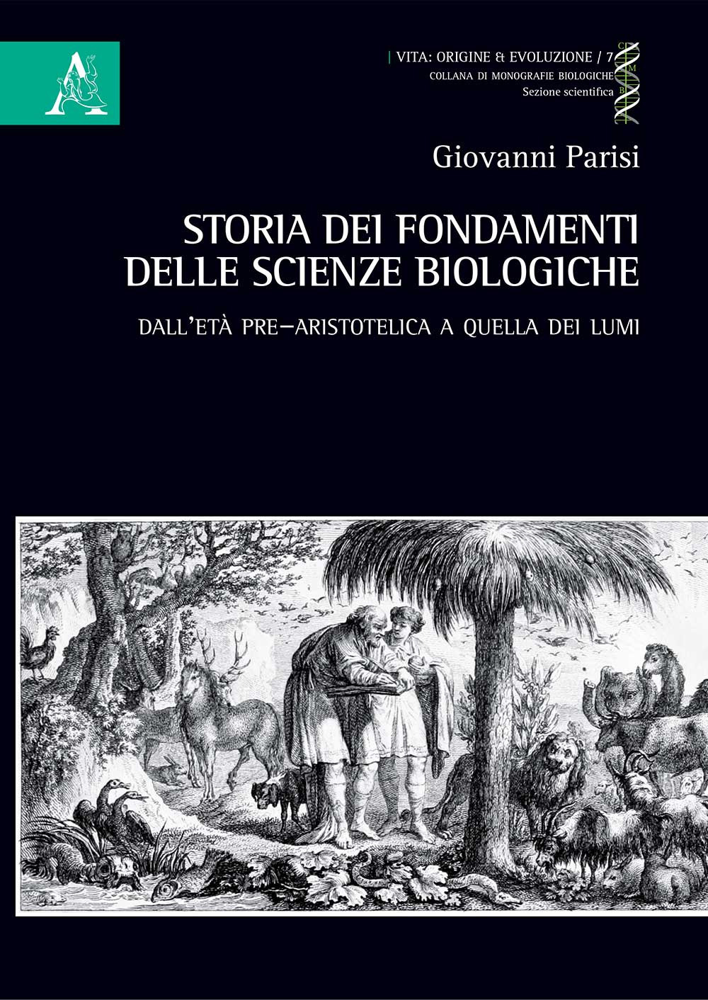 Storia dei fondamenti delle scienze biologiche. Dall'età pre-aristotelica a quella dei lumi