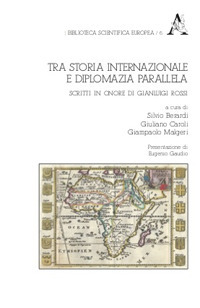 Tra storia internazionale e diplomazia parallela. Scritti in onore di Gianluigi Rossi