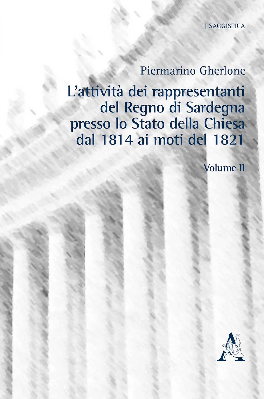 L'attività dei rappresentanti del Regno di Sardegna presso lo Stato della Chiesa dal 1814 ai moti del 1821. Vol. 2
