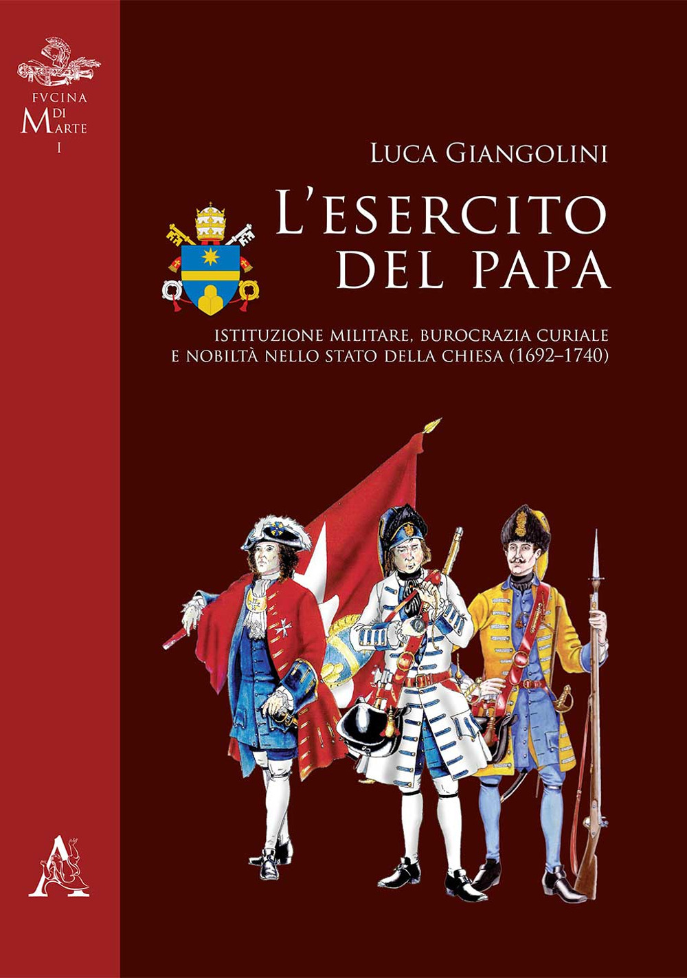 L'esercito del papa. Istituzione militare, burocrazia curiale e nobiltà nello Stato della Chiesa (1692-1740)