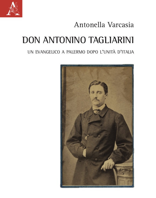 Don Antonino Tagliarini. Un evangelico a Palermo dopo l'Unità d'Italia