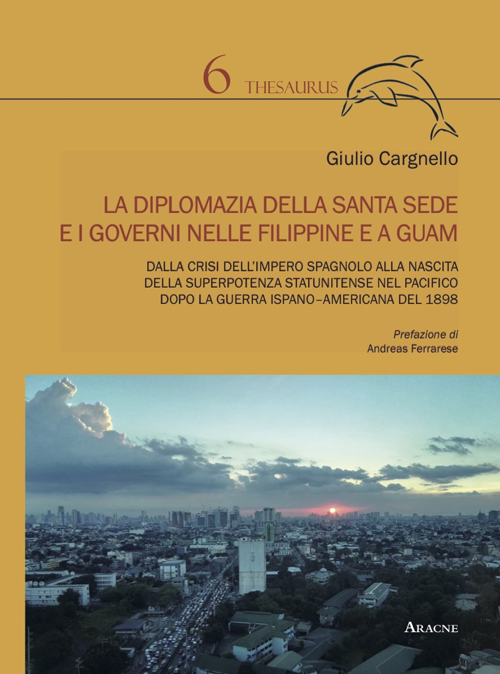 La diplomazia della Santa Sede e i governi nelle Filippine e a Guam. Dalla crisi dell'impero spagnolo alla nascita della superpotenza statunitense nel Pacifico dopo la guerra ispano-americana del 1898