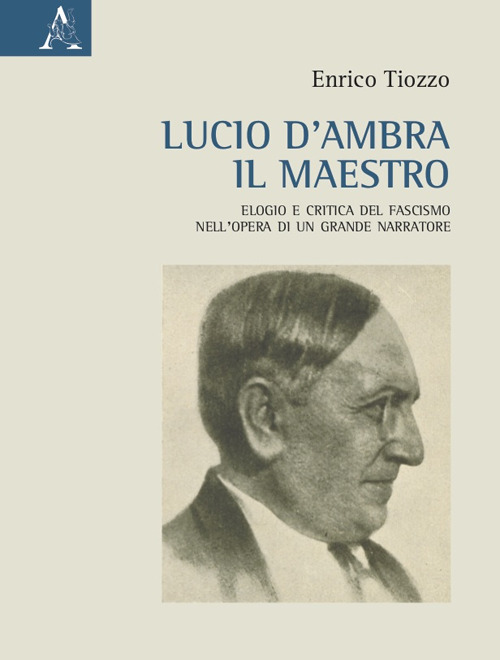 Lucio d'Ambra il maestro. Elogio e critica del fascismo nell'opera di un grande narratore