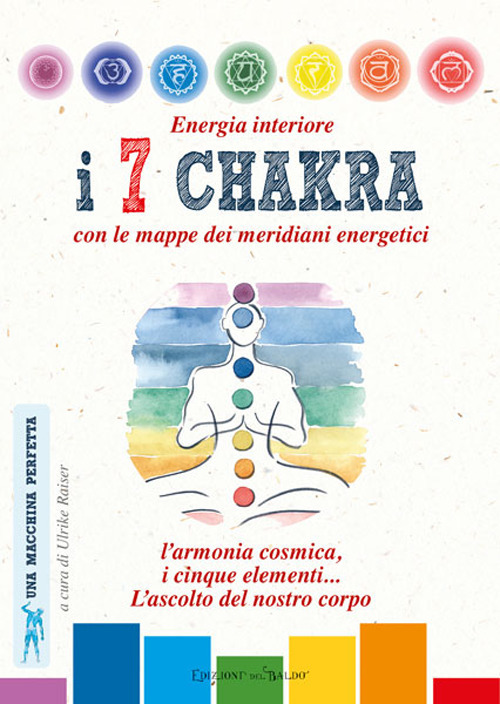 Energia interiore. I 7 chakra. Con le mappe dei meridiani energetici