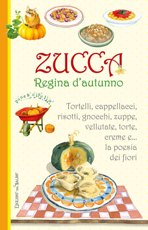 Zucca regina d'autunno. Tortelli, cappellacci, risotti, zuppe, vellutate, torte, creme e... la poesia dei fiori