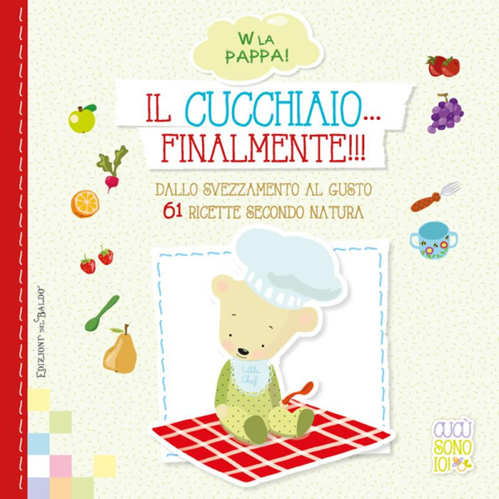 Il cucchiaio... Finalmente. Dallo svezzamento al gusto. 61 ricette secondo natura