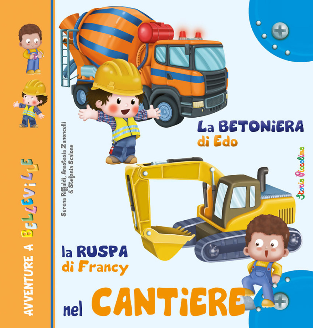 La betoniera di Edo. La ruspa di Francy. Nel cantiere. Ediz. a colori