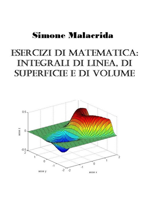 Esercizi di matematica: integrali di linea, di superficie e di volume