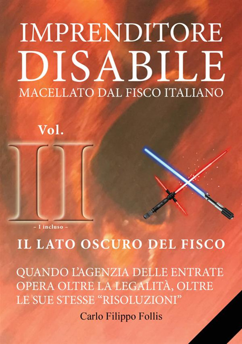 Imprenditore disabile macellato dal Fisco italiano. Vol. 2: Il lato oscuro del Fisco