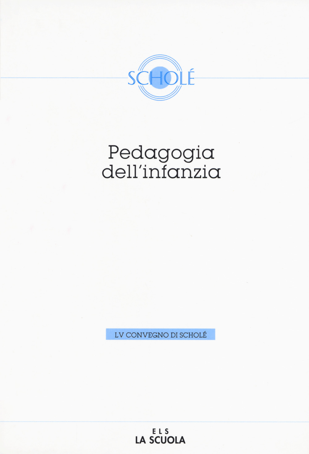 Pedagogia dell'infanzia. Atti del 55º Convegno di Scholé