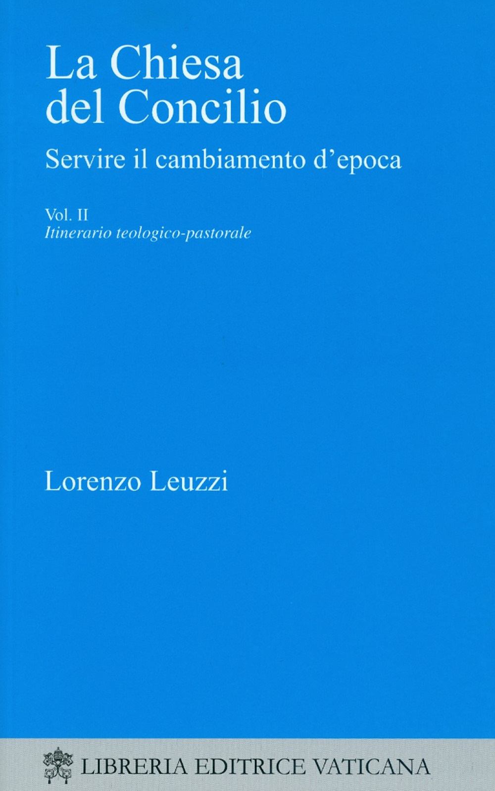 La Chiesa del Concilio. Servire il cambiamento d'epoca. Itinerario teologico-pastorale