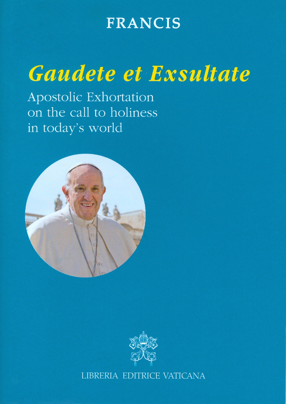 Gaudete et exsultate. Apostolic exhortation on the call to holiness in today's world