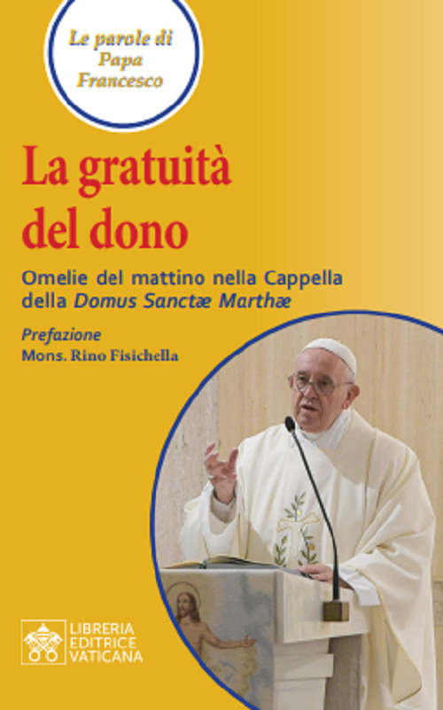 La gratuità del dono. Omelie del mattino nella Cappella della Domus Sanctae Mathae