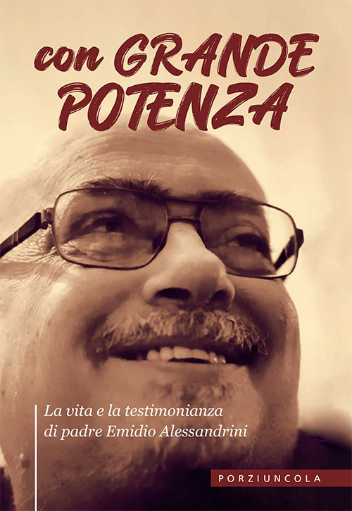 Con grande potenza. La vita e la testimonianza di padre Emidio Alessandrini