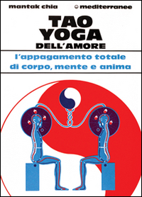 Tao yoga dell'amore. L'appagamento totale di corpo, mente e anima