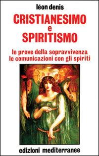 Cristianesimo e spiritismo. Le prove della sopravvivenza. Le comunicazioni con gli spiriti