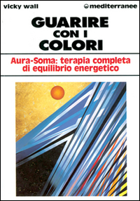 Guarire con i colori. Aura-soma: terapia completa di equilibrio energetico