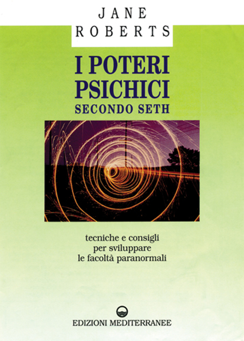 I poteri psichici secondo Seth. Tecniche e consigli per sviluppare le facoltà paranormali