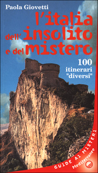 L'Italia dell'insolito e del mistero. 100 itinerari «Diversi»