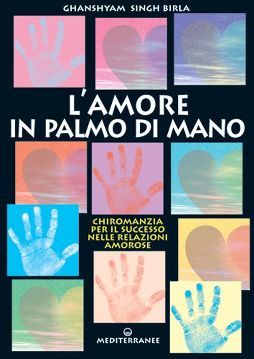 Amore in palmo di mano. Chiromanzia per il successo delle relazioni amorose
