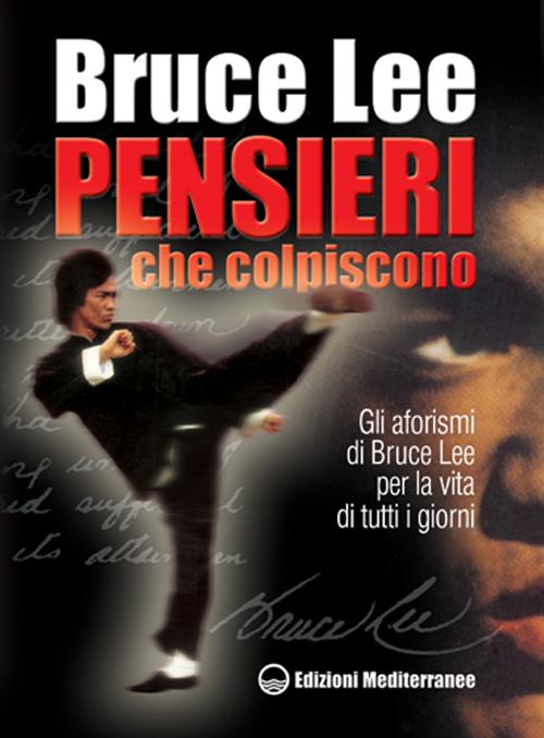 Pensieri che colpiscono. Gli aforismi di Bruce Lee per la vita di tutti i giorni