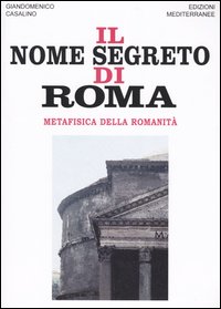 Il nome segreto di Roma. Metafisica della romanità