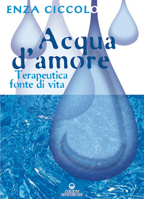 ACQUA D'AMORE. TERAPEUTICA FONTE DI VITA. EDIZ. ILLUSTRATA - 9788827218983