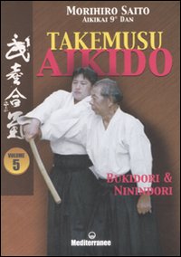 Takemusu aikido. Ediz. illustrata. Vol. 5: Bukidori & Ninindori
