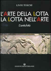 L'arte della lotta, la lotta nell'arte. L'antichità. Ediz. illustrata