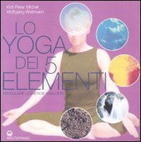 Lo yoga dei 5 elementi. Risvegliare le energie nascoste