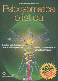 Psicosomatica olistica. La salute psicofisica come via di crescita personale. Dai blocchi psicosomatici all'unità dell'essere