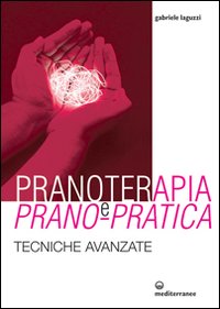 Pranoterapia e prano-pratica. Tecniche avanzate