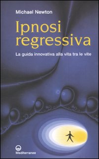 Ipnosi regressiva. La guida innovativa alla vita tra le vite