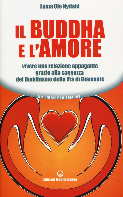 Il Buddha e l'amore. Vivere una relazione appagante grazie alla saggezza del buddhismo della via di diamante