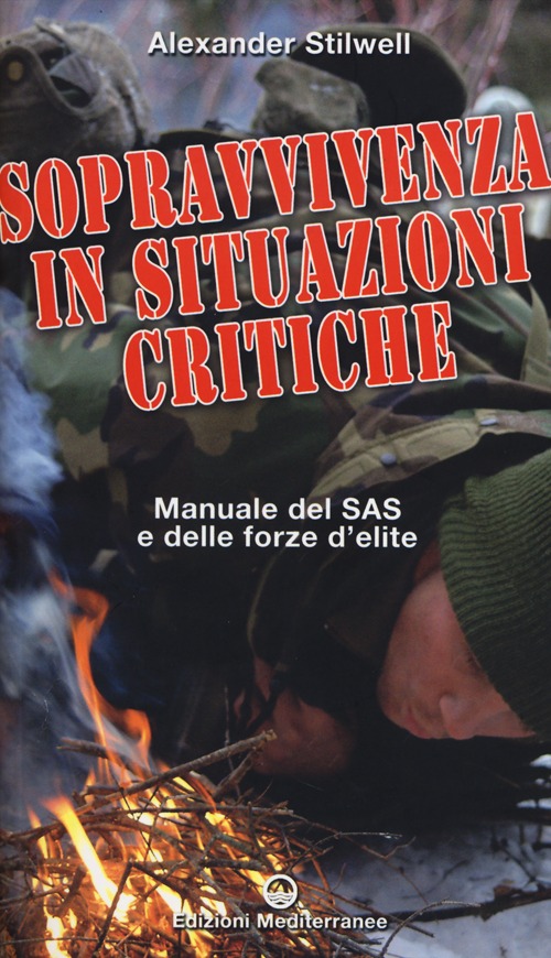 SOPRAVVIVENZA IN SITUAZIONI CRITICHE. MANUALE DEI SAS E DELLE FORZE D'ÉLITE. EDIZ. ILLUSTRATA - 9788827222232