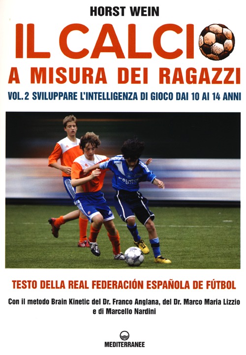 Il calcio a misura dei ragazzi. Testo della Real Federacion Española de futbol. Vol. 2: Sviluppare l'intelligenza di gioco dai 10 ai 14 anni