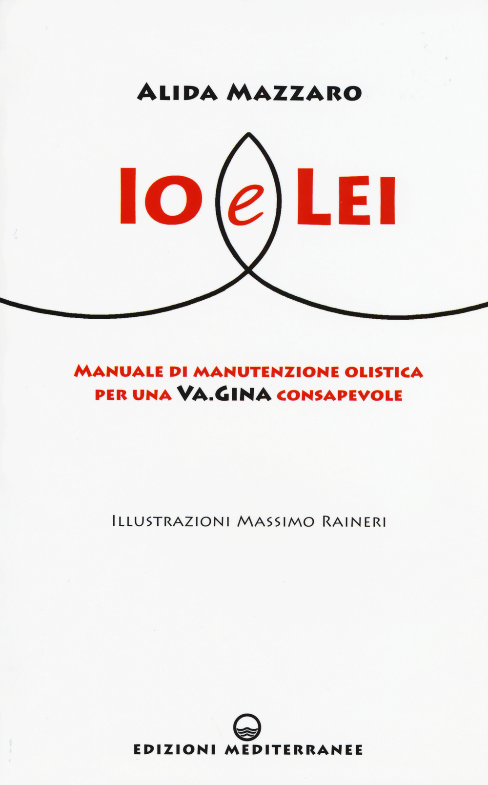 Io e lei. Manuale di manutenzione olistica per una va.gina consapevole