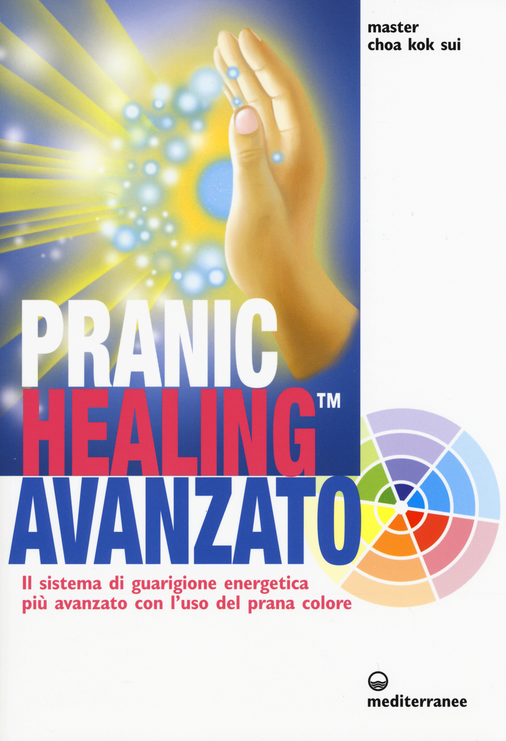 Pranic healing avanzato. Il sistema di guarigione energetica più avanzato con l'uso del prana colore