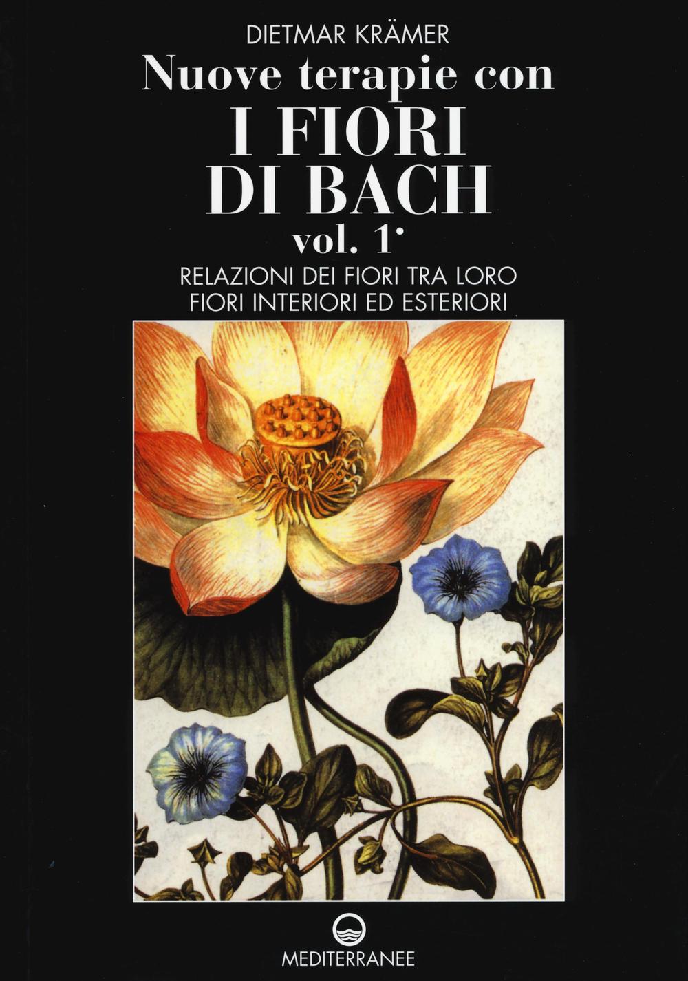 Nuove terapie con i fiori di Bach. Vol. 1: Relazioni dei fiori tra loro. Fiori interiori ed esteriori