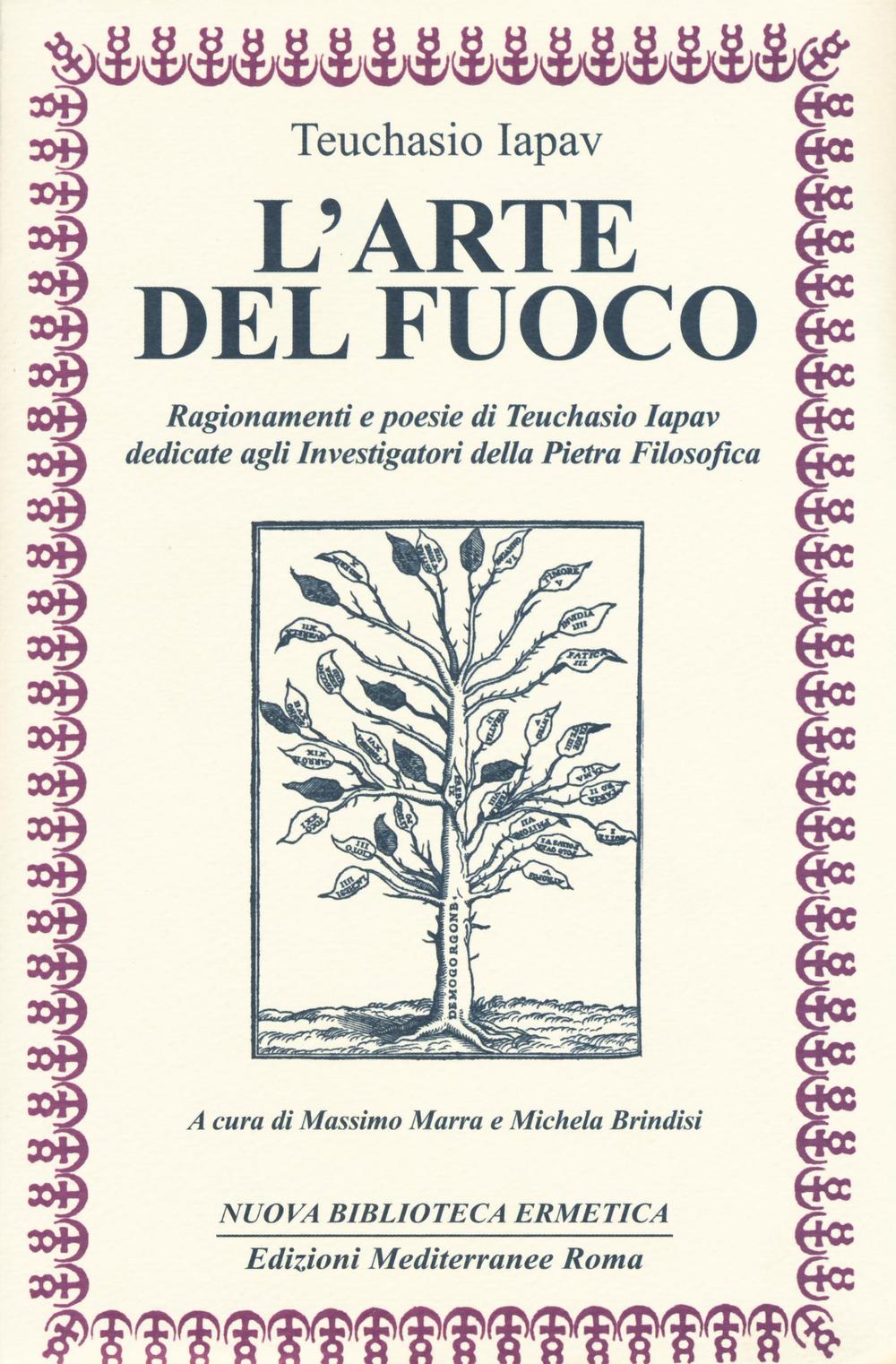 L'arte del fuoco. Ragionamenti e poesie di Teuchasio Iapav dedicate agli investigatori della pietra filosofica