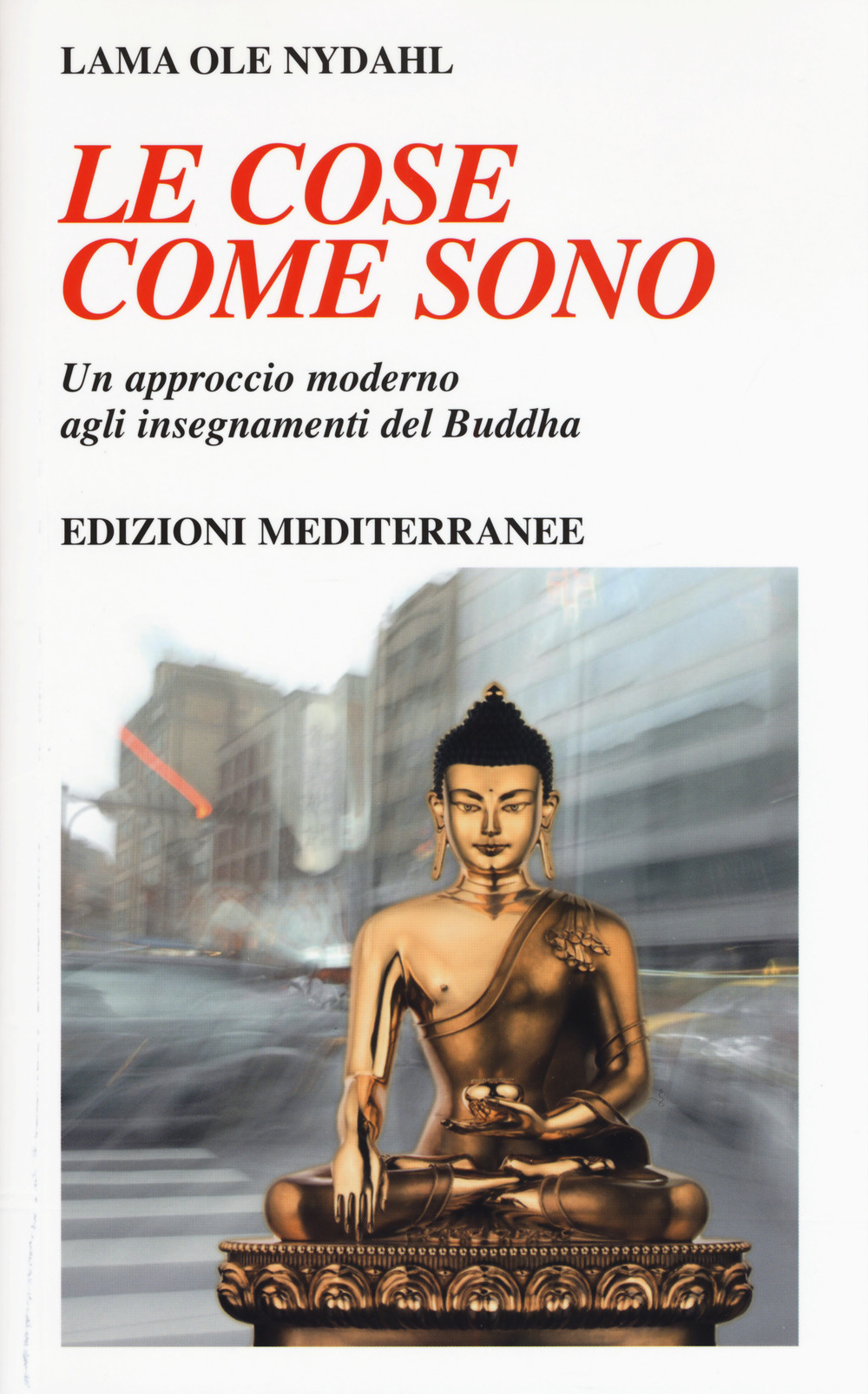 COSE COME SONO. UN APPROCCIO MODERNO AGLI INSEGNAMENTI DEL BUDDHA (LE) - 9788827227558